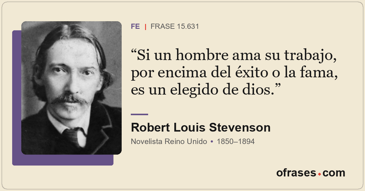 Si un hombre ama su trabajo, por encima del éxito o la fama, es un elegido de di...