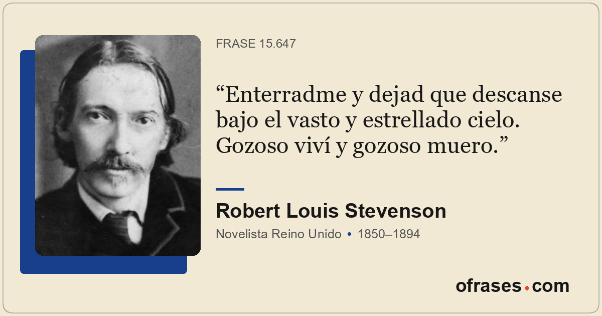 Enterradme y dejad que descanse bajo el vasto y estrellado cielo. Gozoso viví y...