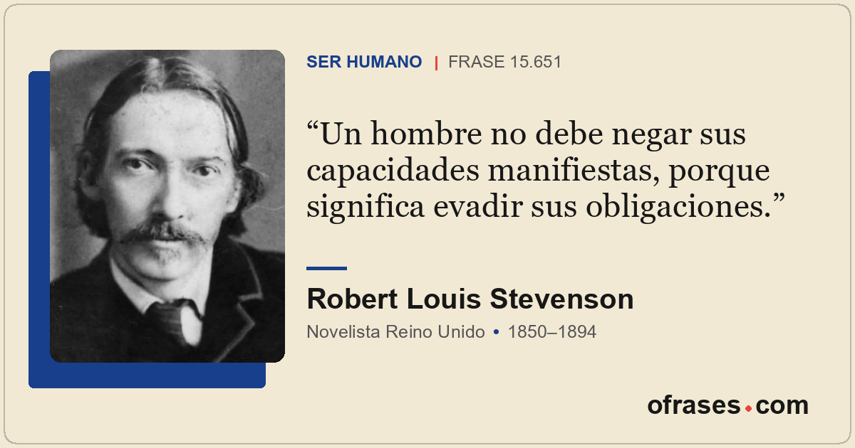 Un hombre no debe negar sus capacidades manifiestas, porque significa evadir sus...
