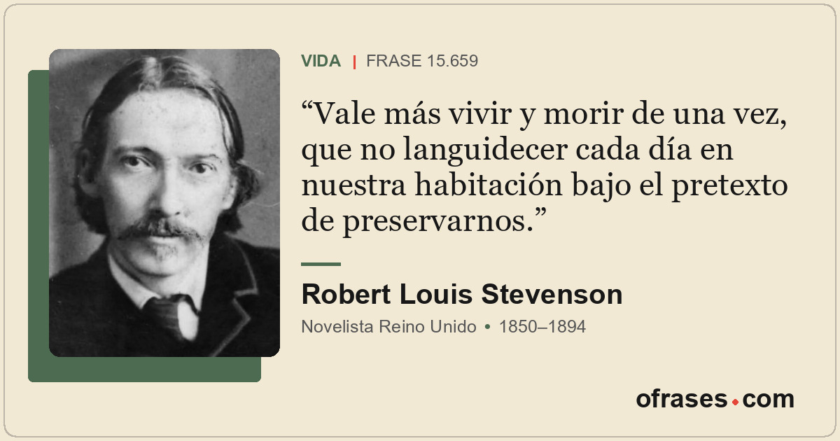 Vale más vivir y morir de una vez, que no languidecer cada día en nuestra habita...