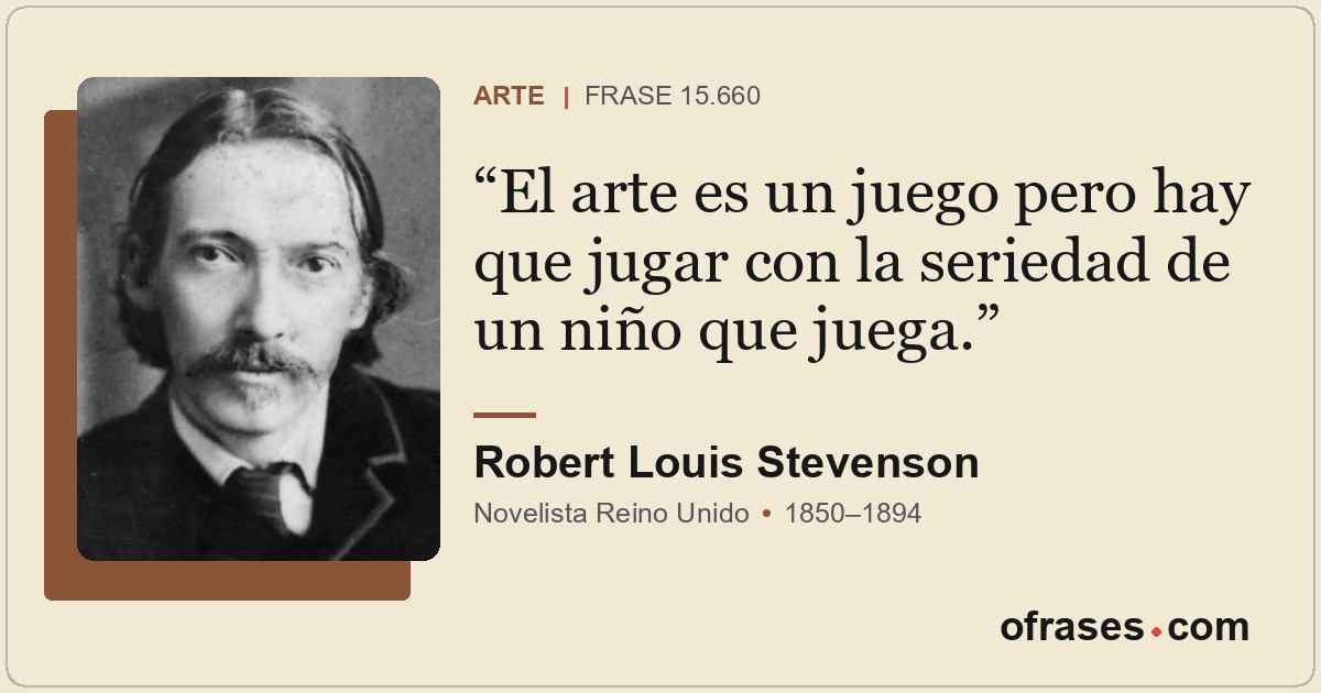 El arte es un juego pero hay que jugar con la seriedad de un niño que juega.