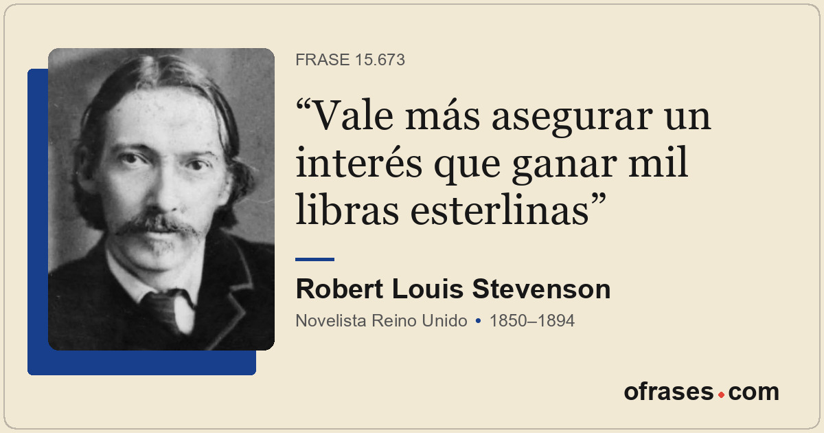 Vale más asegurar un interés que ganar mil libras esterlinas