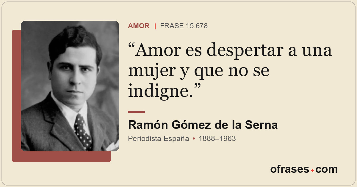 Amor es despertar a una mujer y que no se indigne.