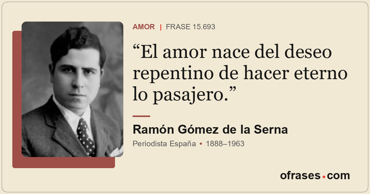 El amor nace del deseo repentino de hacer eterno lo pasajero.