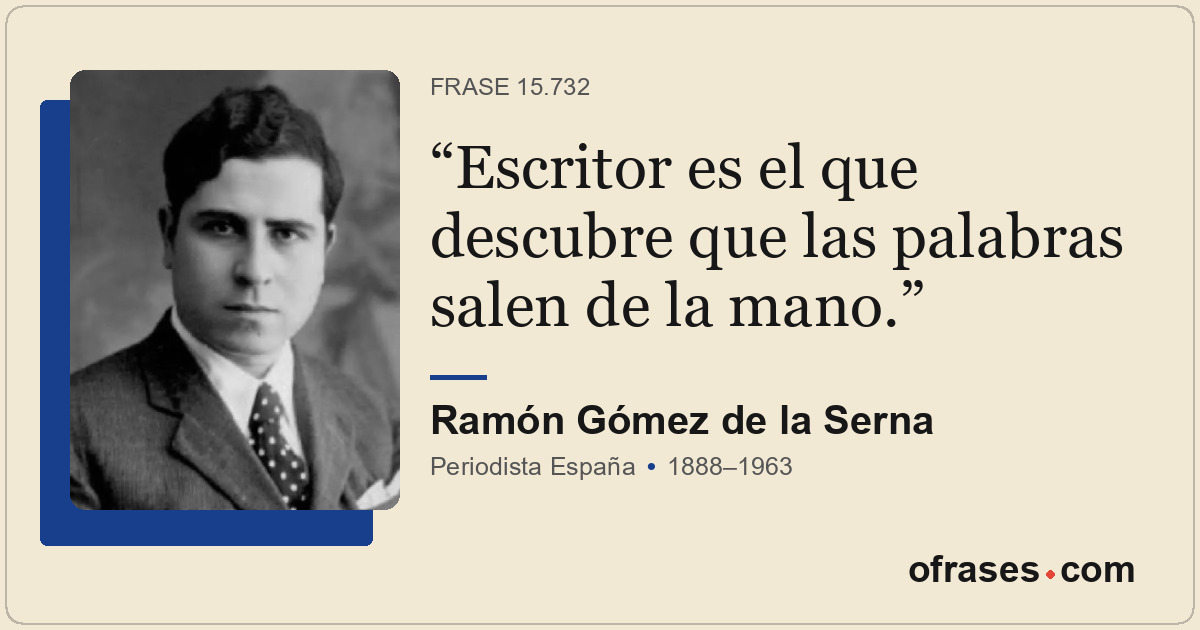 Escritor es el que descubre que las palabras salen de la mano.