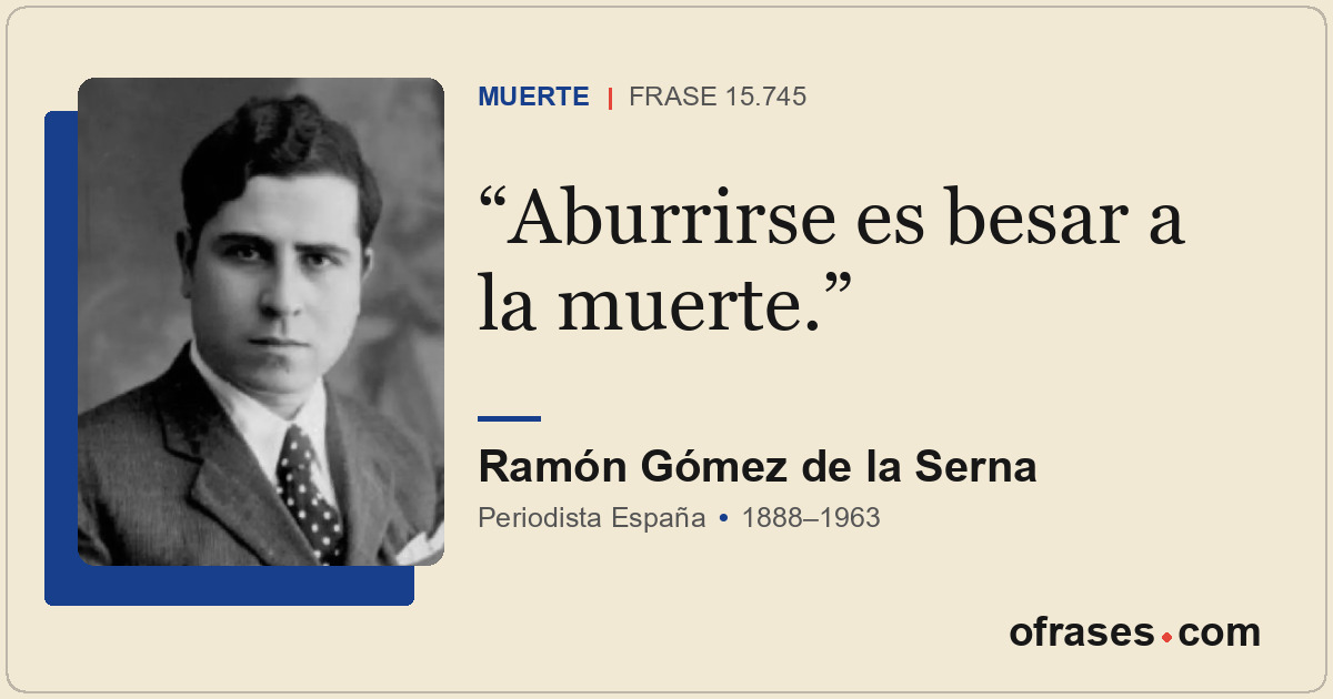 Aburrirse es besar a la muerte.