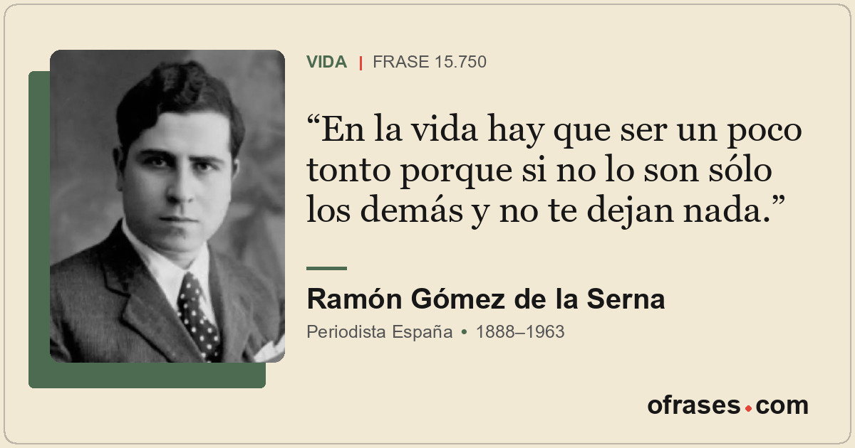 En la vida hay que ser un poco tonto porque si no lo son sólo los demás y no te...