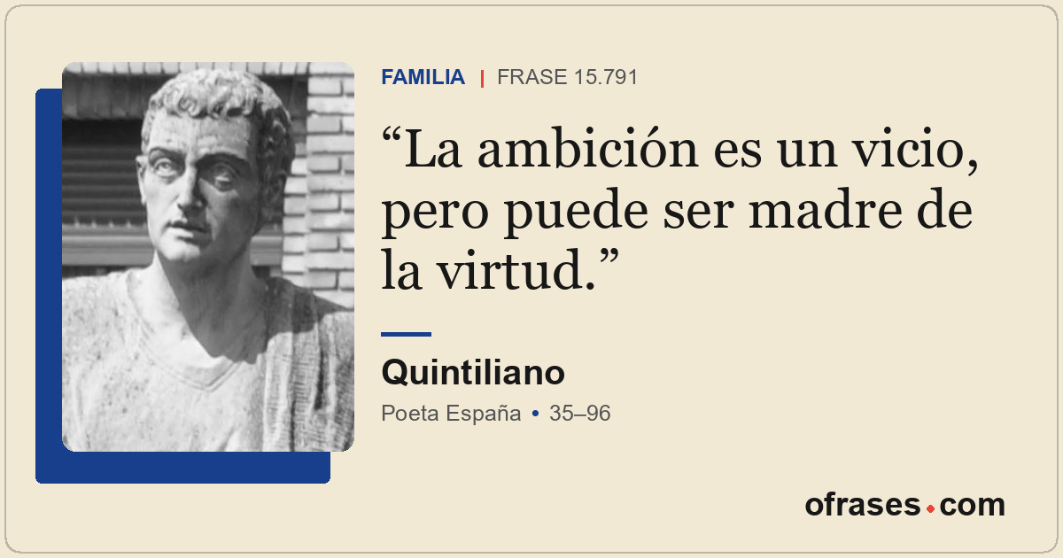 La ambición es un vicio, pero puede ser madre de la virtud.