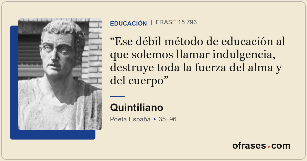 Ese débil método de educación al que solemos llamar indulgencia, destruye toda l...