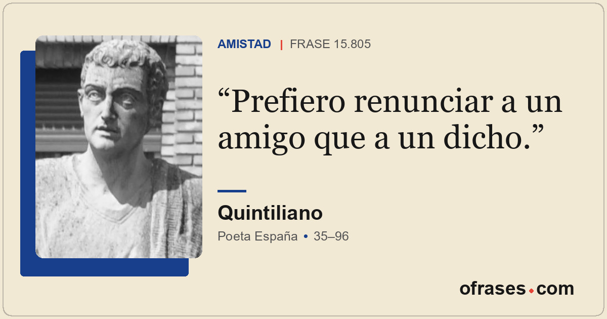 Prefiero renunciar a un amigo que a un dicho.