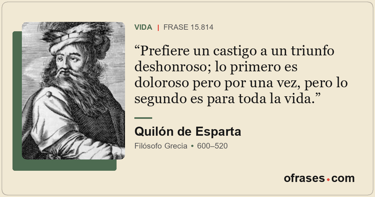Prefiere un castigo a un triunfo deshonroso; lo primero es doloroso pero por una...