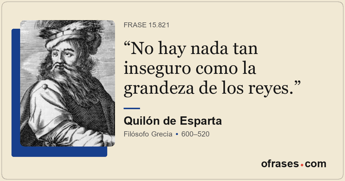 No hay nada tan inseguro como la grandeza de los reyes.