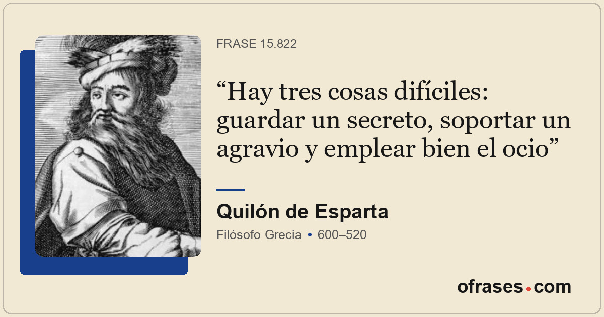 Hay tres cosas difíciles: guardar un secreto, soportar un agravio y emplear bien...