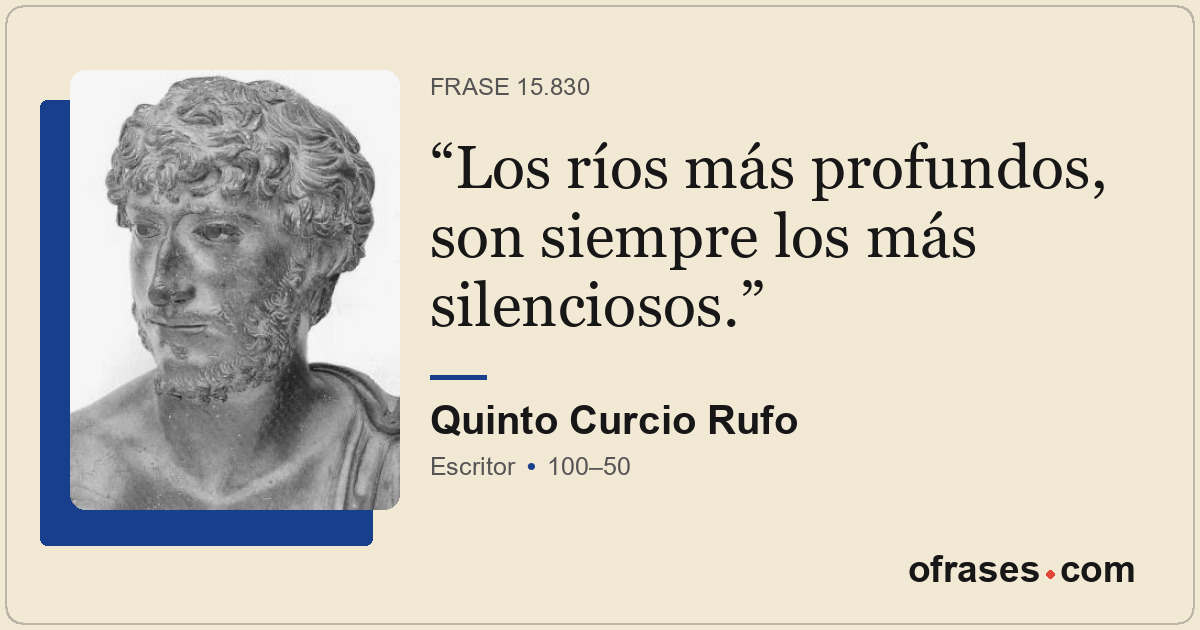 Los ríos más profundos, son siempre los más silenciosos.