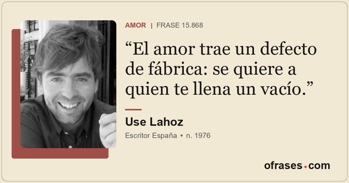 El amor trae un defecto de fábrica: se quiere a quien te llena un vacío.