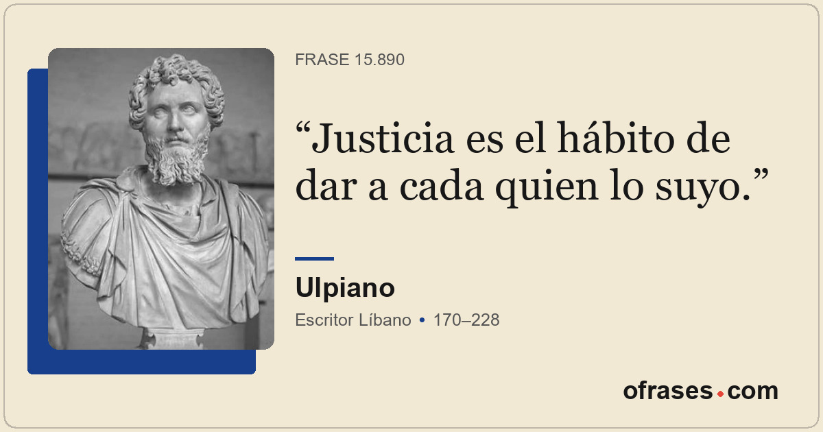 Justicia es el hábito de dar a cada quien lo suyo.