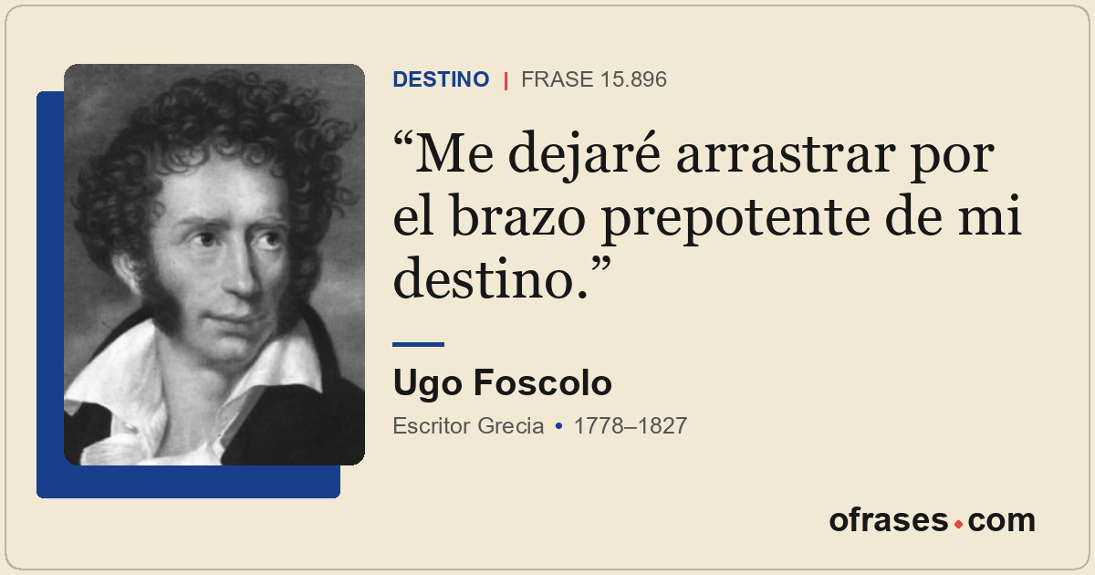Me dejaré arrastrar por el brazo prepotente de mi destino.