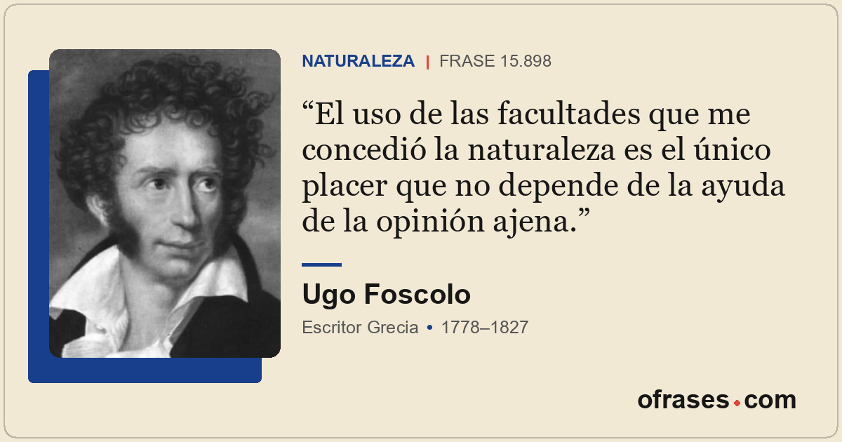 El uso de las facultades que me concedió la naturaleza es el único placer que no...