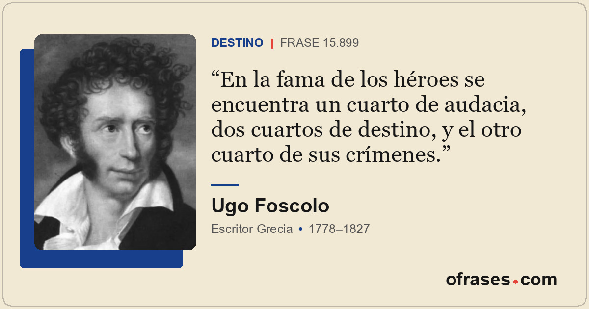En la fama de los héroes se encuentra un cuarto de audacia, dos cuartos de desti...