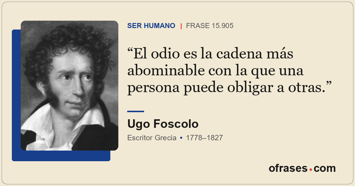 El odio es la cadena más abominable con la que una persona puede obligar a otras...