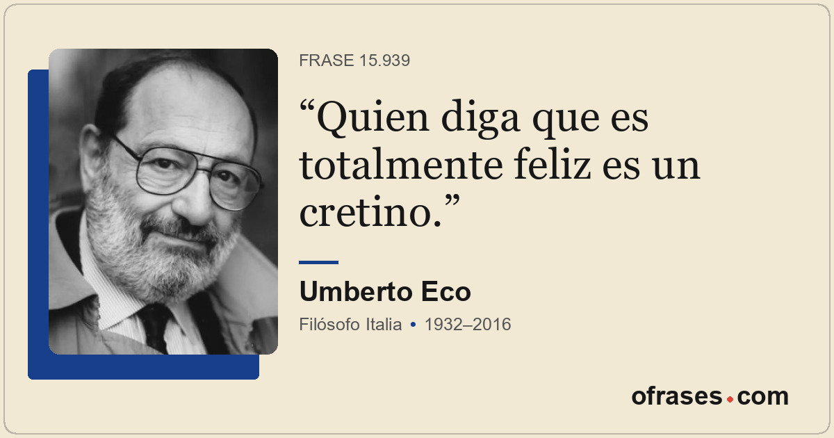 Quien diga que es totalmente feliz es un cretino.