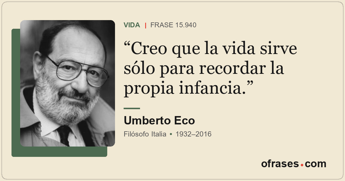 Creo que la vida sirve sólo para recordar la propia infancia.