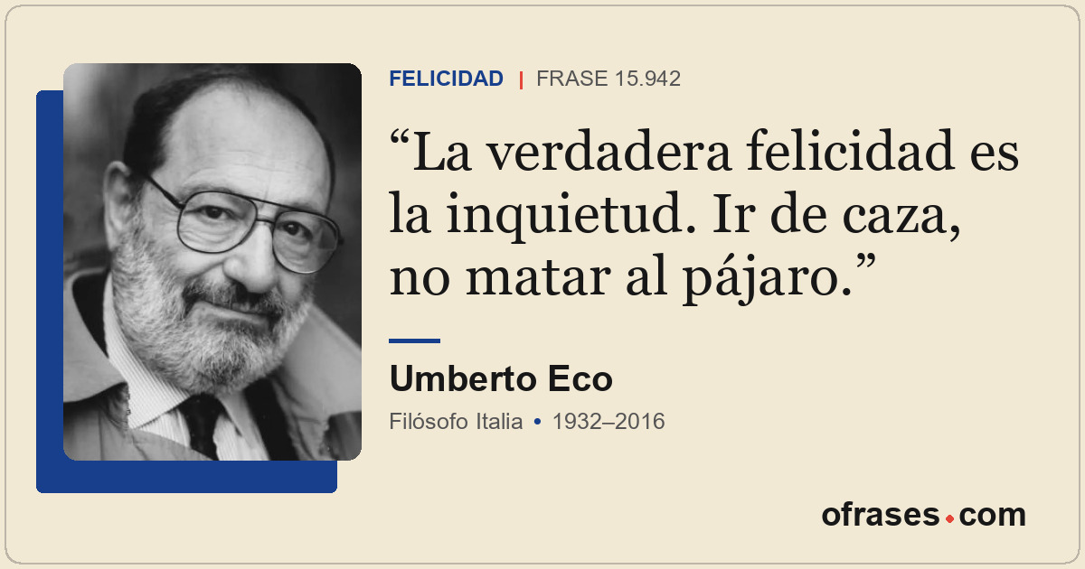 La verdadera felicidad es la inquietud. Ir de caza, no matar al pájaro.