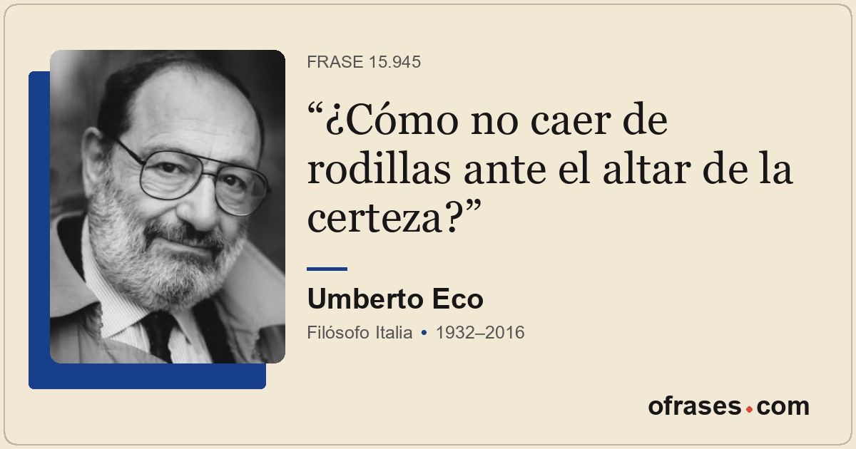 ¿Cómo no caer de rodillas ante el altar de la certeza?
