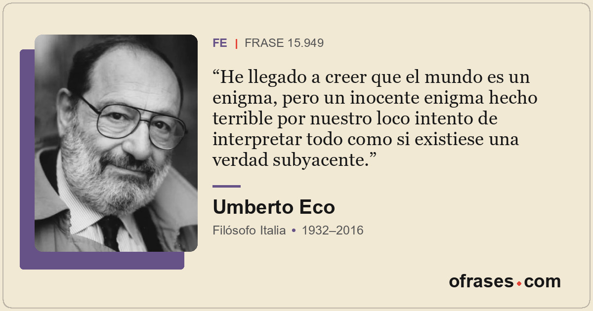 He llegado a creer que el mundo es un enigma, pero un inocente enigma hecho terr...