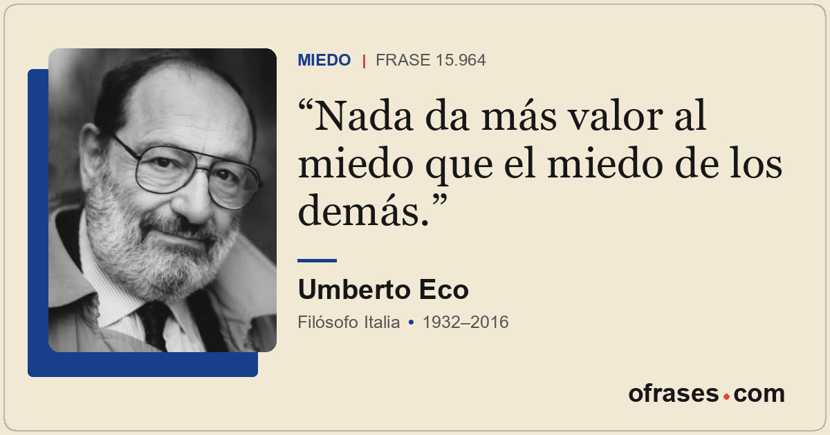 Nada da más valor al miedo que el miedo de los demás.