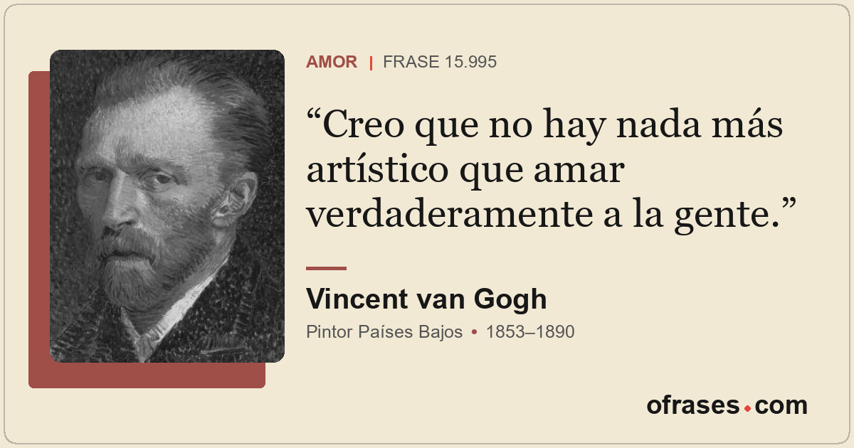 Creo que no hay nada más artístico que amar verdaderamente a la gente.