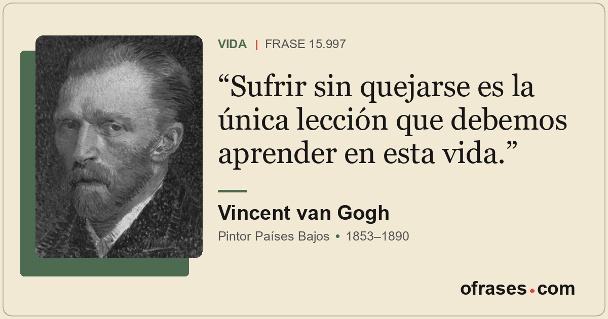 Sufrir sin quejarse es la única lección que debemos aprender en esta vida.
