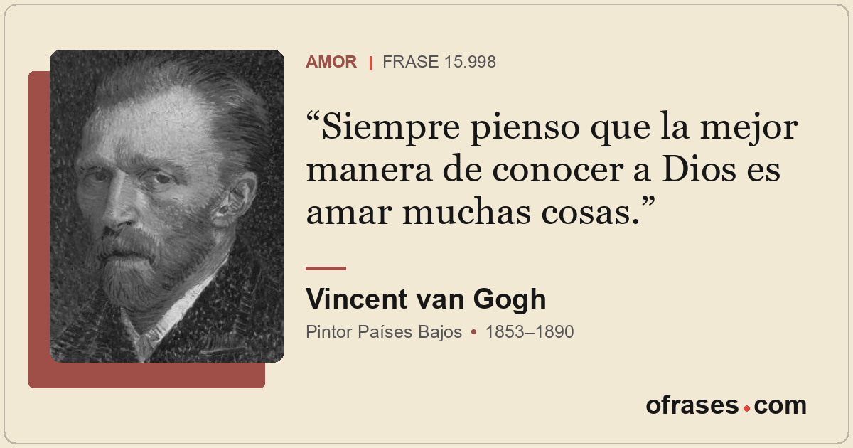 Siempre pienso que la mejor manera de conocer a Dios es amar muchas cosas.