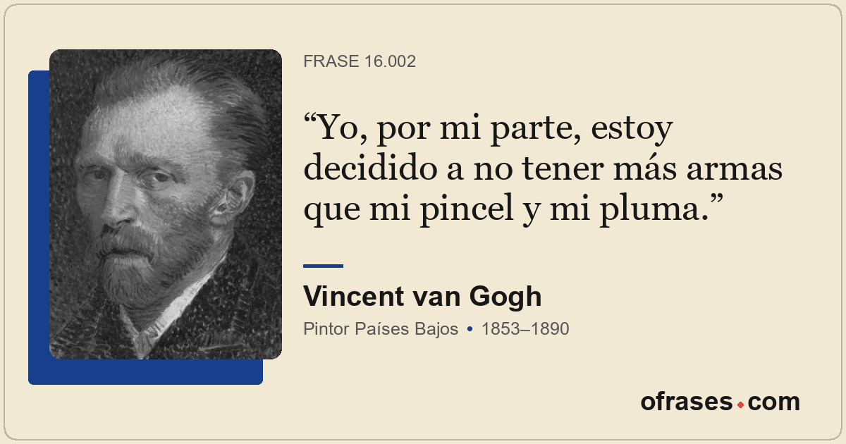 Yo, por mi parte, estoy decidido a no tener más armas que mi pincel y mi pluma.