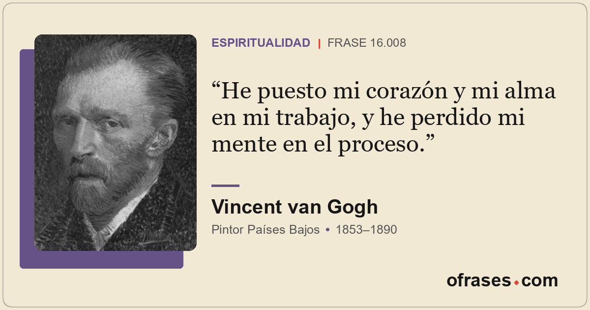 He puesto mi corazón y mi alma en mi trabajo, y he perdido mi mente en el proces...