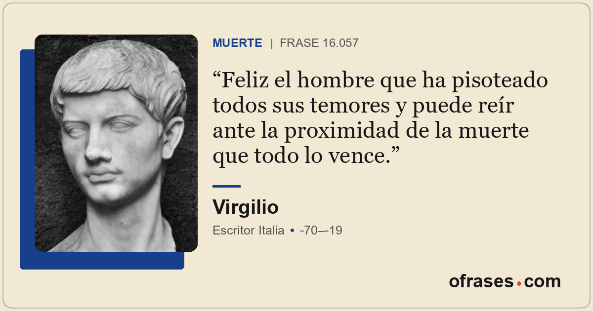 Feliz el hombre que ha pisoteado todos sus temores y puede reír ante la proximid...