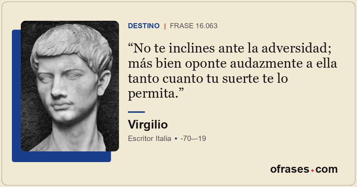 No te inclines ante la adversidad; más bien oponte audazmente a ella tanto cuant...