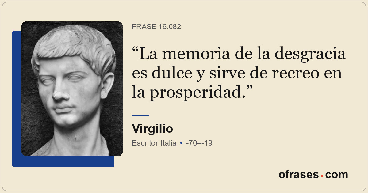 La memoria de la desgracia es dulce y sirve de recreo en la prosperidad.