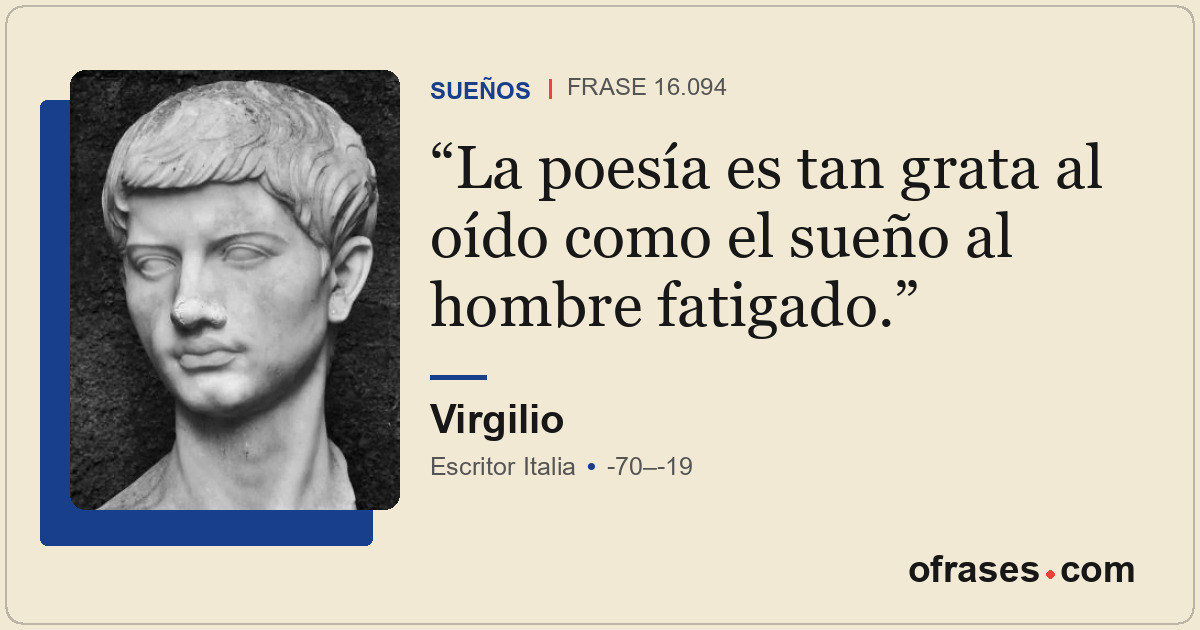 La poesía es tan grata al oído como el sueño al hombre fatigado.
