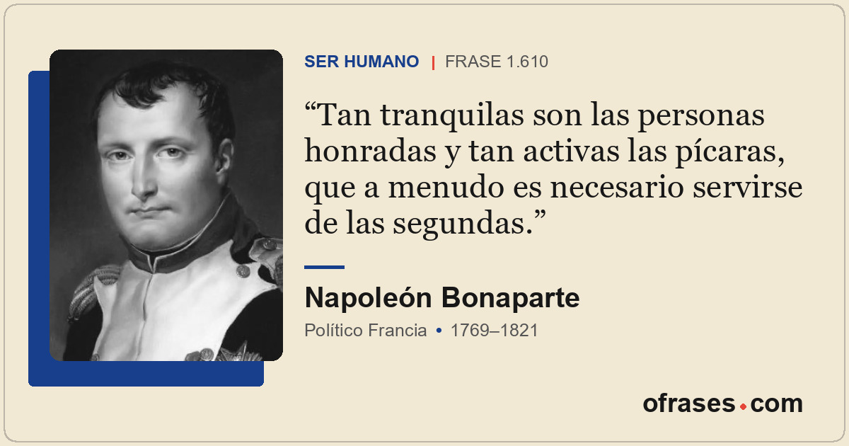 Tan tranquilas son las personas honradas y tan activas las pícaras, que a menudo...
