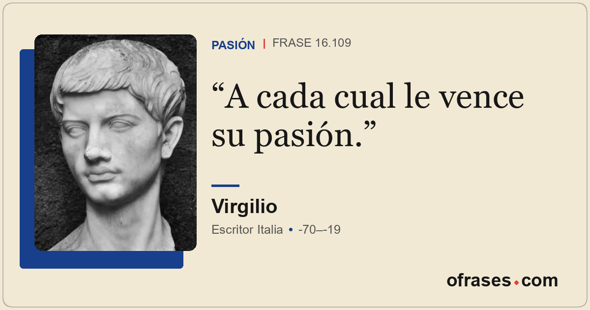 A cada cual le vence su pasión.