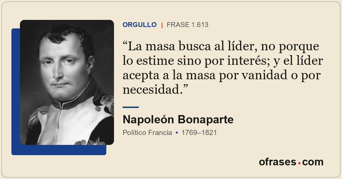 La masa busca al líder, no porque lo estime sino por interés; y el líder acepta...