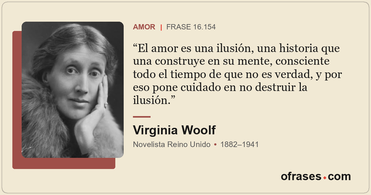 El amor es una ilusión, una historia que una construye en su mente, consciente t...