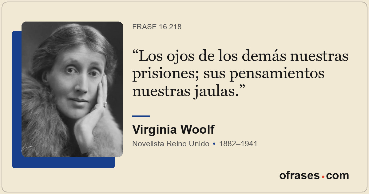 Los ojos de los demás nuestras prisiones; sus pensamientos nuestras jaulas.