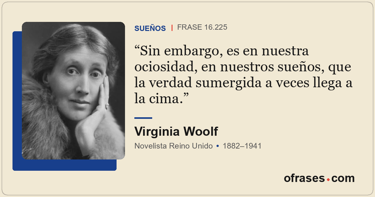 Sin embargo, es en nuestra ociosidad, en nuestros sueños, que la verdad sumergid...