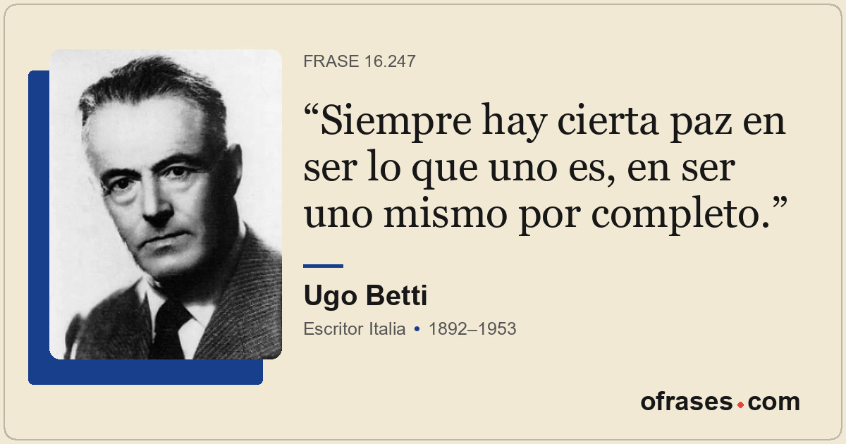 Siempre hay cierta paz en ser lo que uno es, en ser uno mismo por completo.