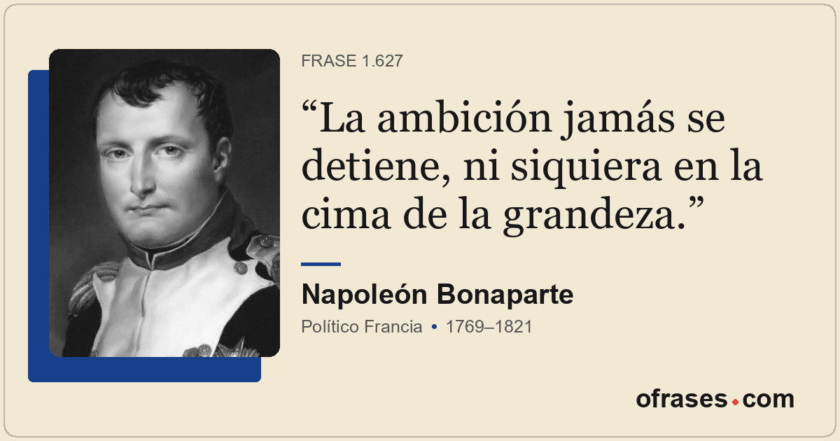 La ambición jamás se detiene, ni siquiera en la cima de la grandeza.