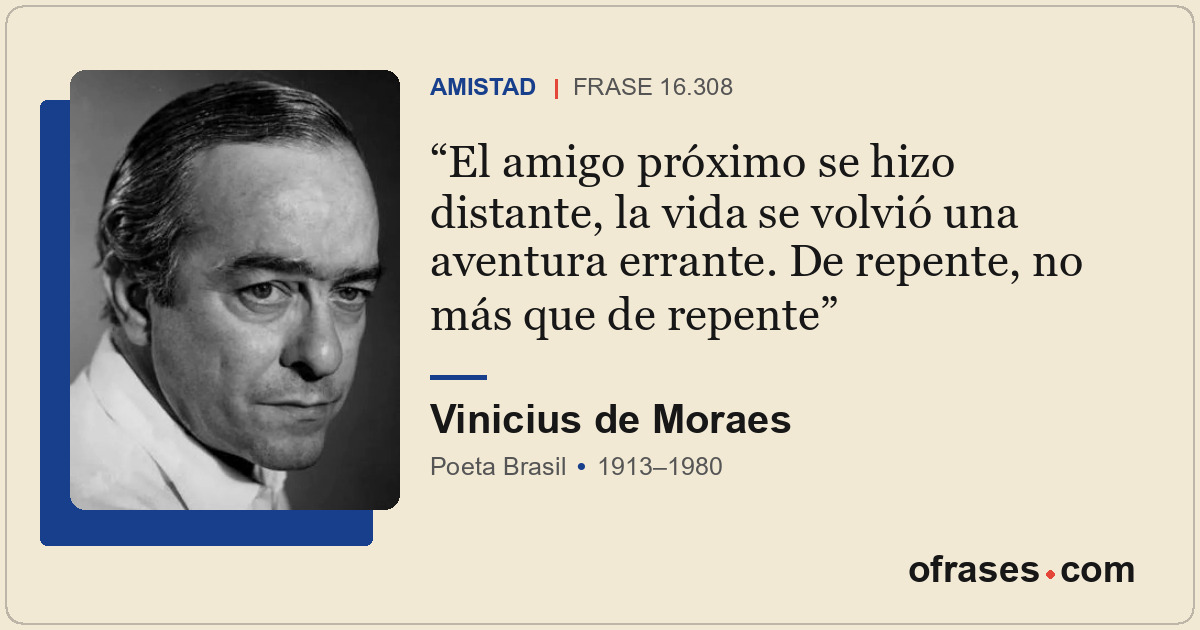 El amigo próximo se hizo distante, la vida se volvió una aventura errante. De re...