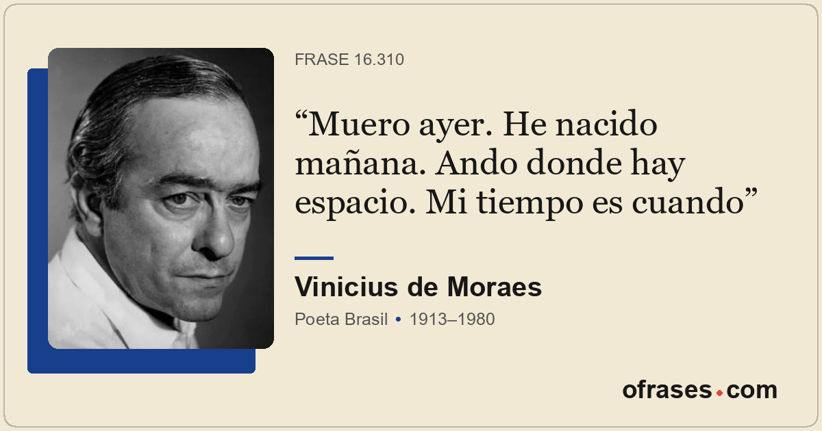 Muero ayer. He nacido mañana. Ando donde hay espacio. Mi tiempo es cuando
