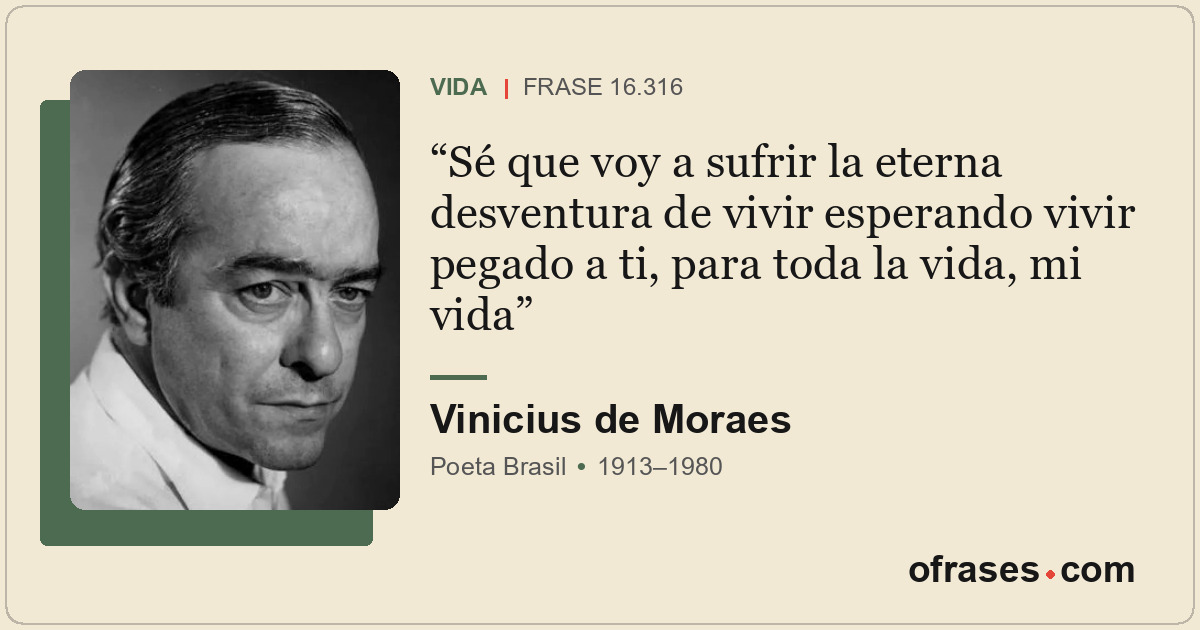 Sé que voy a sufrir la eterna desventura de vivir esperando vivir pegado a ti, p...